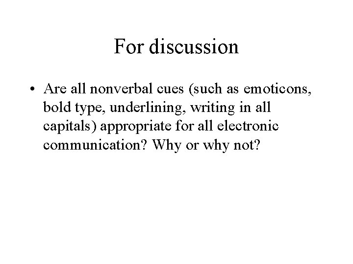 For discussion • Are all nonverbal cues (such as emoticons, bold type, underlining, writing