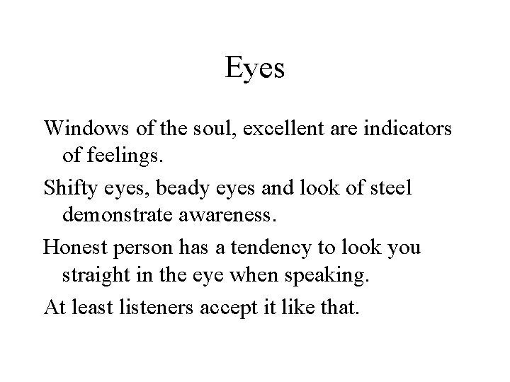 Eyes Windows of the soul, excellent are indicators of feelings. Shifty eyes, beady eyes