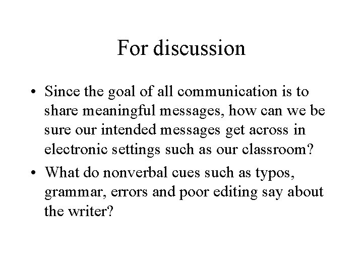 For discussion • Since the goal of all communication is to share meaningful messages,