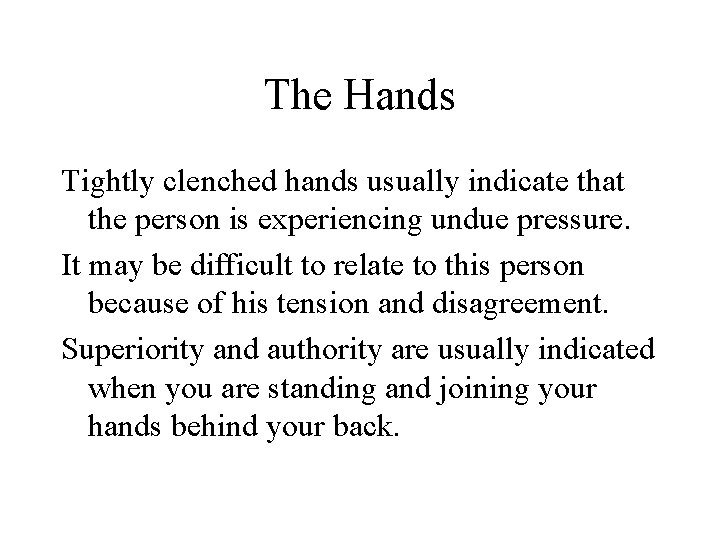 The Hands Tightly clenched hands usually indicate that the person is experiencing undue pressure.