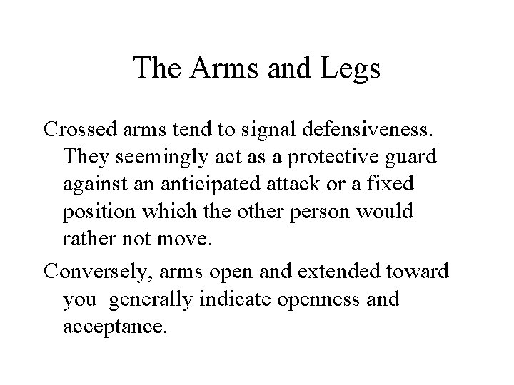 The Arms and Legs Crossed arms tend to signal defensiveness. They seemingly act as