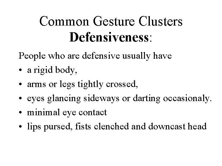 Common Gesture Clusters Defensiveness: People who are defensive usually have • a rigid body, Common Gesture Clusters Defensiveness: People who are defensive usually have • a rigid body,