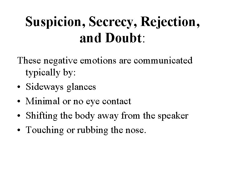 Suspicion, Secrecy, Rejection, and Doubt: These negative emotions are communicated typically by: • Sideways