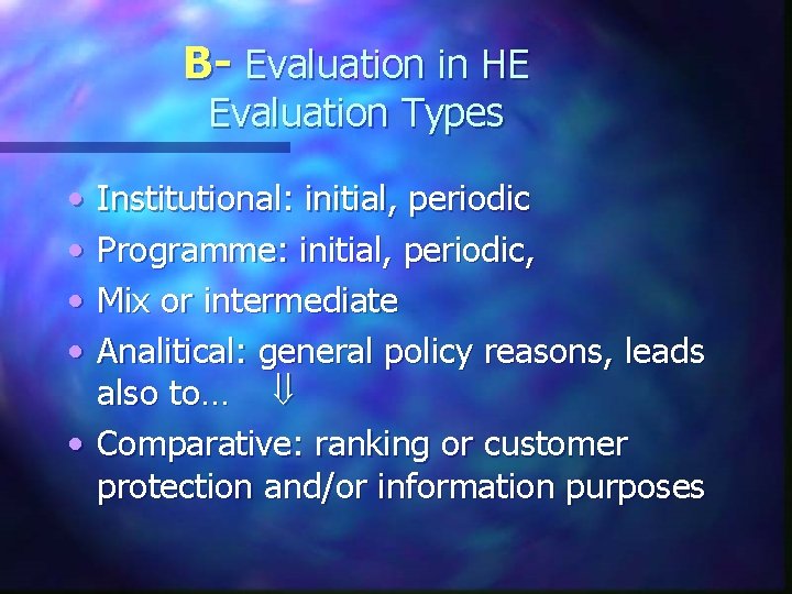 B- Evaluation in HE Evaluation Types • • Institutional: initial, periodic Programme: initial, periodic,