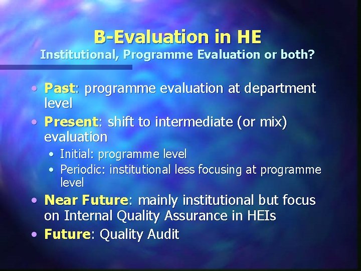 B-Evaluation in HE Institutional, Programme Evaluation or both? • Past: programme evaluation at department