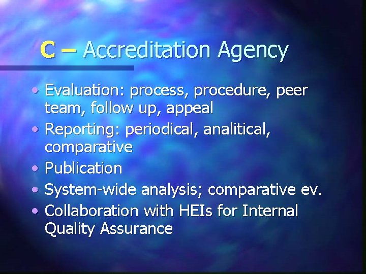 C – Accreditation Agency • Evaluation: process, procedure, peer team, follow up, appeal •