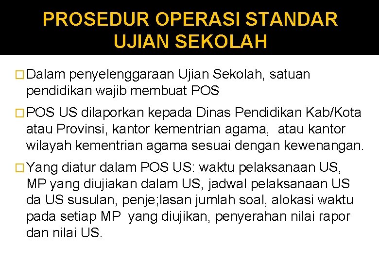 PROSEDUR OPERASI STANDAR UJIAN SEKOLAH � Dalam penyelenggaraan Ujian Sekolah, satuan pendidikan wajib membuat