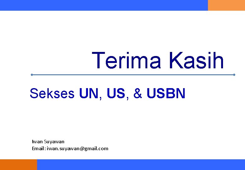 Terima Kasih Sekses UN, US, & USBN Iwan Suyawan Email: iwan. suyawan@gmail. com 