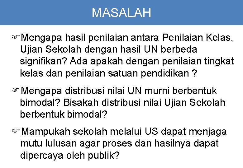 MASALAH FMengapa hasil penilaian antara Penilaian Kelas, Ujian Sekolah dengan hasil UN berbeda signifikan?