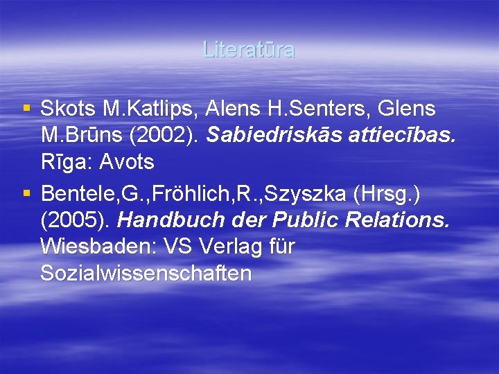 Literatūra § Skots M. Katlips, Alens H. Senters, Glens M. Brūns (2002). Sabiedriskās attiecības.