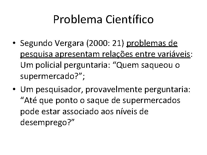 Problema Científico • Segundo Vergara (2000: 21) problemas de pesquisa apresentam relações entre variáveis: