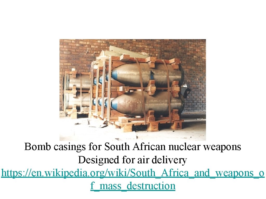 Bomb casings for South African nuclear weapons Designed for air delivery https: //en. wikipedia.