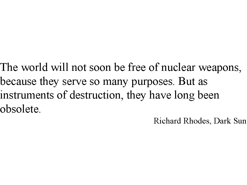 The world will not soon be free of nuclear weapons, because they serve so