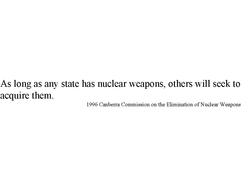 As long as any state has nuclear weapons, others will seek to acquire them.