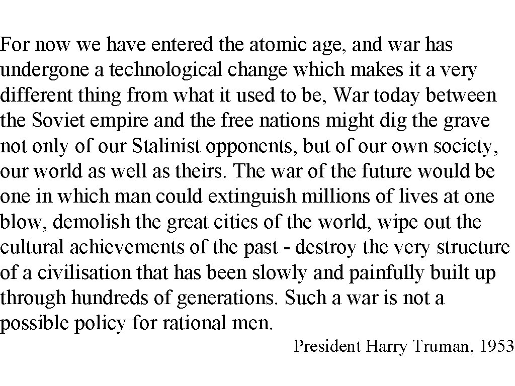 For now we have entered the atomic age, and war has undergone a technological