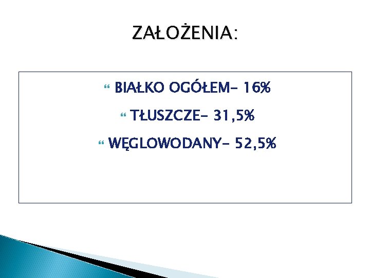 ZAŁOŻENIA: BIAŁKO OGÓŁEM- 16% TŁUSZCZE- 31, 5% WĘGLOWODANY- 52, 5% 