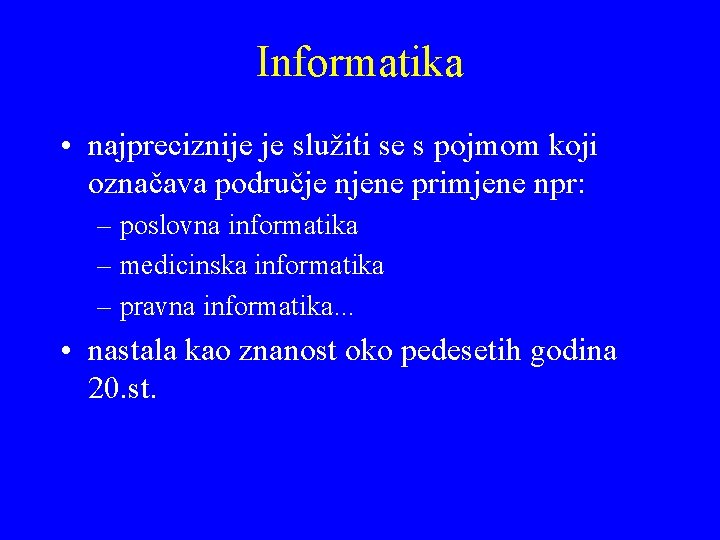 Informatika • najpreciznije je služiti se s pojmom koji označava područje njene primjene npr:
