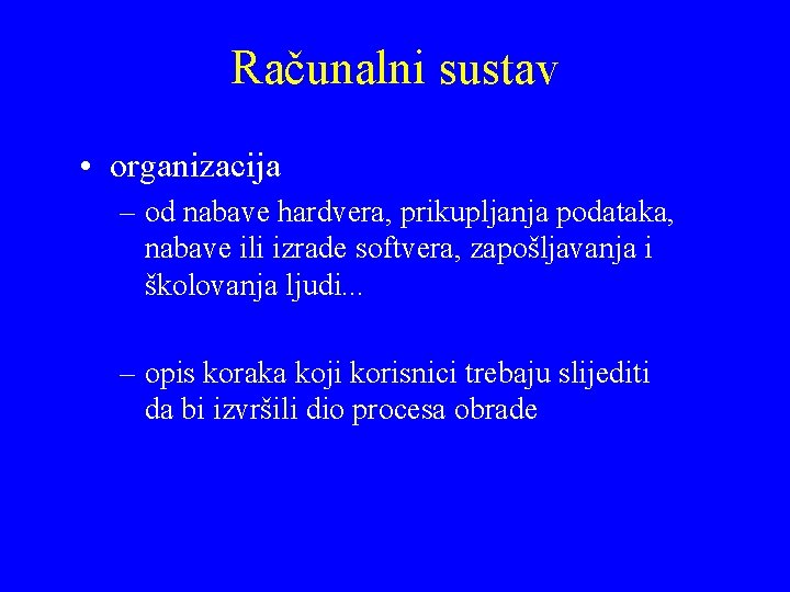 Računalni sustav • organizacija – od nabave hardvera, prikupljanja podataka, nabave ili izrade softvera,