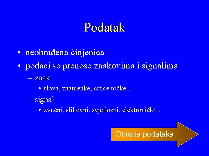 Podatak • neobrađena činjenica • podaci se prenose znakovima i signalima – znak •