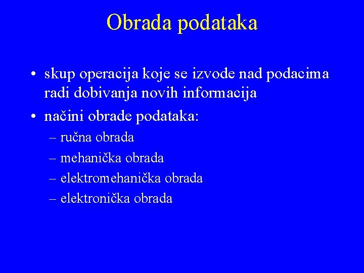 Obrada podataka • skup operacija koje se izvode nad podacima radi dobivanja novih informacija