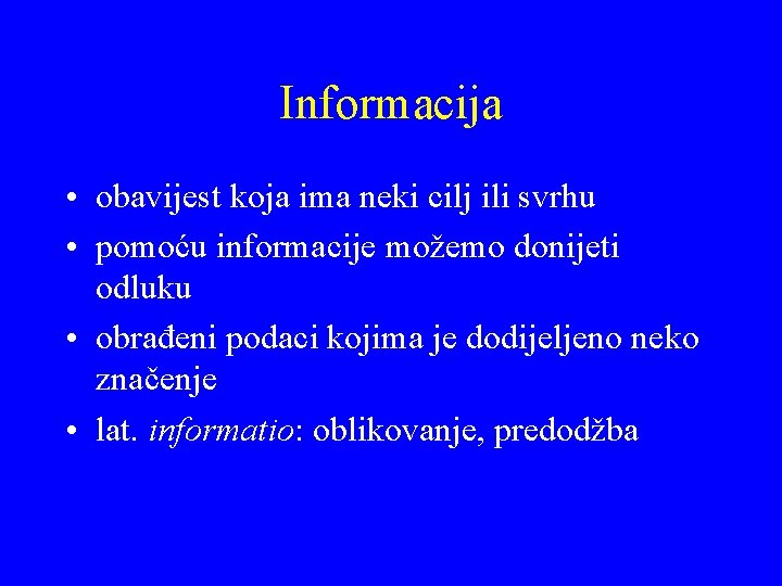 Informacija • obavijest koja ima neki cilj ili svrhu • pomoću informacije možemo donijeti