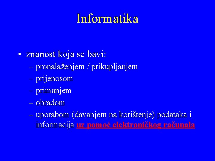 Informatika • znanost koja se bavi: – pronalaženjem / prikupljanjem – prijenosom – primanjem