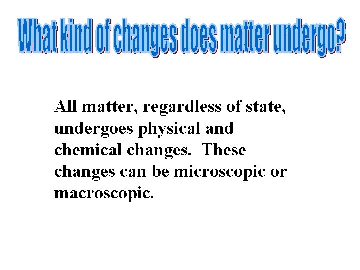 All matter, regardless of state, undergoes physical and chemical changes. These changes can be All matter, regardless of state, undergoes physical and chemical changes. These changes can be