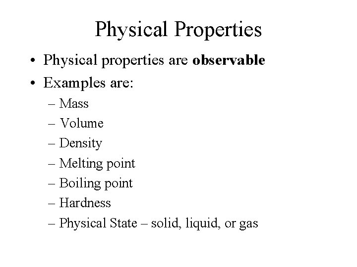 Physical Properties • Physical properties are observable • Examples are: – Mass – Volume Physical Properties • Physical properties are observable • Examples are: – Mass – Volume