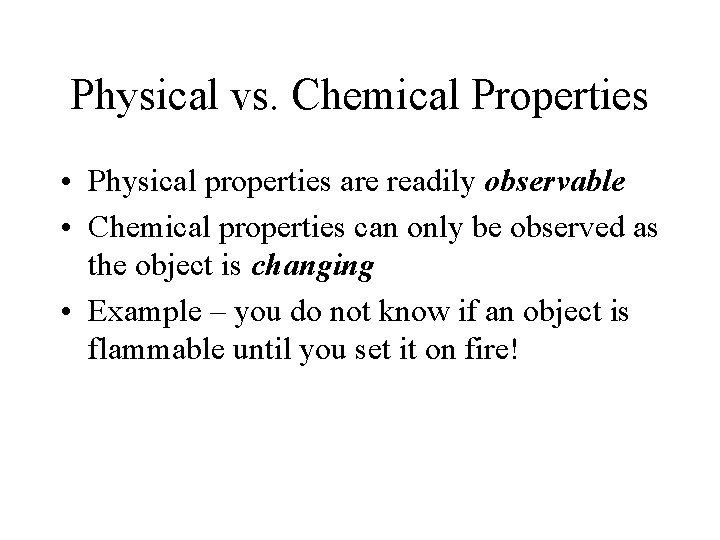 Physical vs. Chemical Properties • Physical properties are readily observable • Chemical properties can