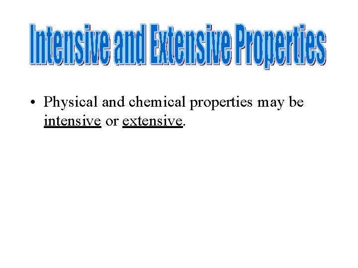 • Physical and chemical properties may be intensive or extensive. • Physical and chemical properties may be intensive or extensive.