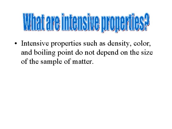 • Intensive properties such as density, color, and boiling point do not depend • Intensive properties such as density, color, and boiling point do not depend
