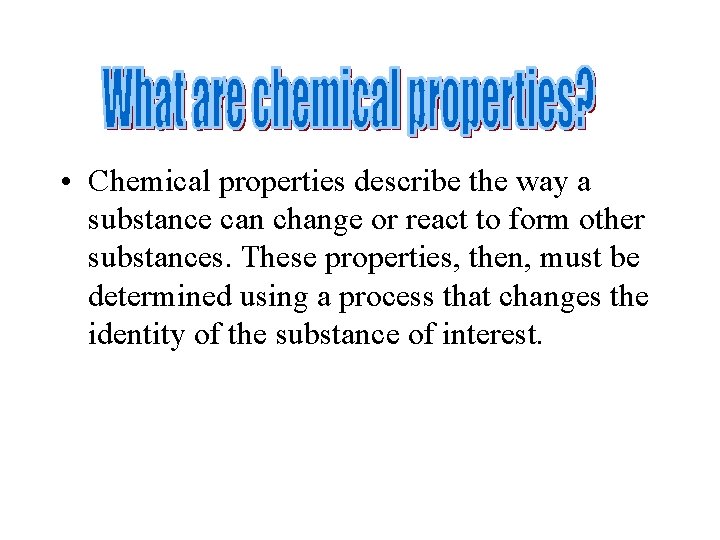 • Chemical properties describe the way a substance can change or react to • Chemical properties describe the way a substance can change or react to