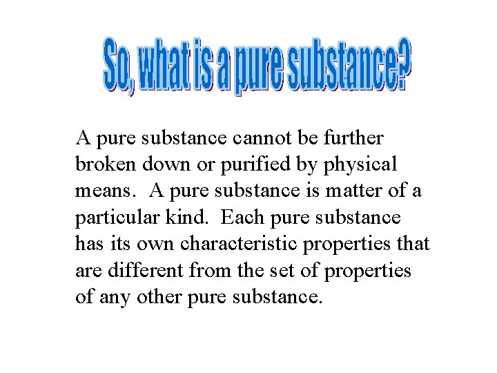 A pure substance cannot be further broken down or purified by physical means. A A pure substance cannot be further broken down or purified by physical means. A