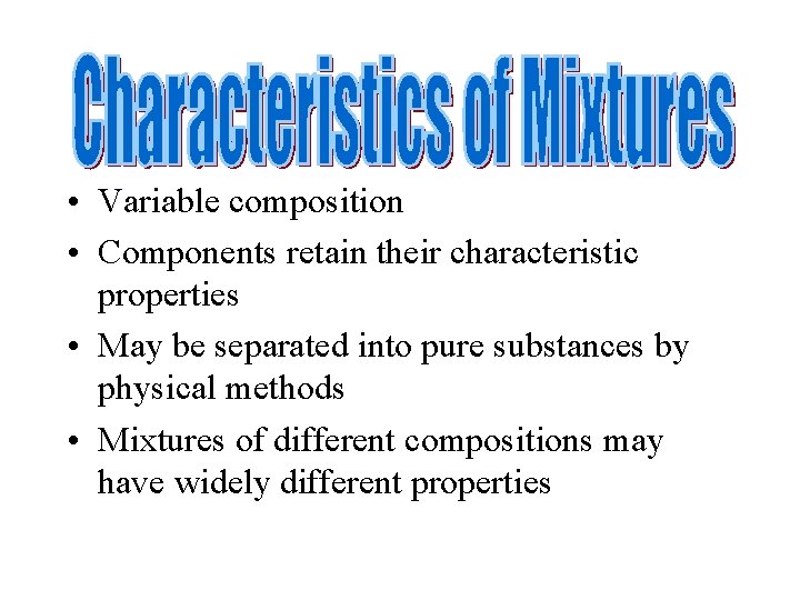 • Variable composition • Components retain their characteristic properties • May be separated • Variable composition • Components retain their characteristic properties • May be separated