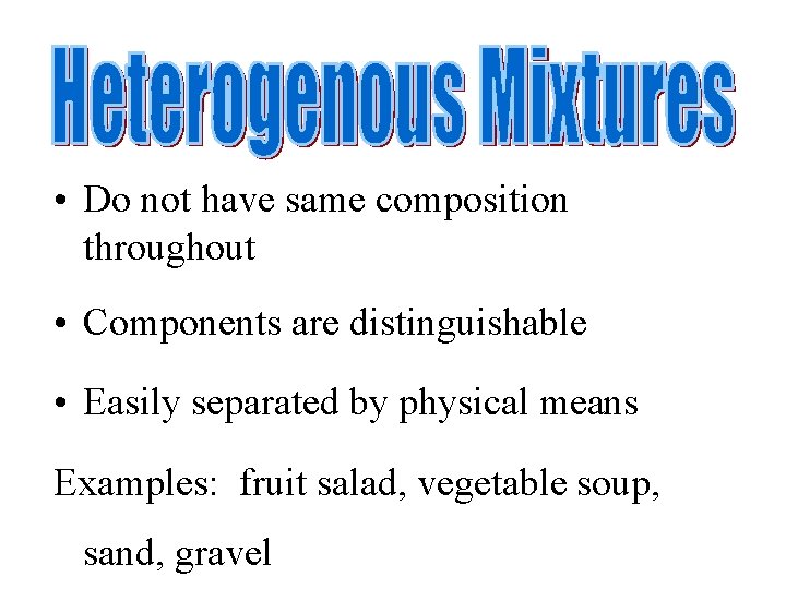 • Do not have same composition throughout • Components are distinguishable • Easily • Do not have same composition throughout • Components are distinguishable • Easily
