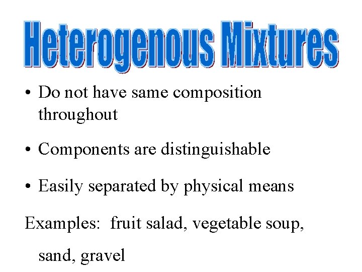  • Do not have same composition throughout • Components are distinguishable • Easily