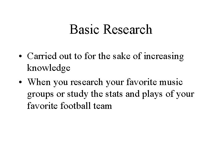 Basic Research • Carried out to for the sake of increasing knowledge • When