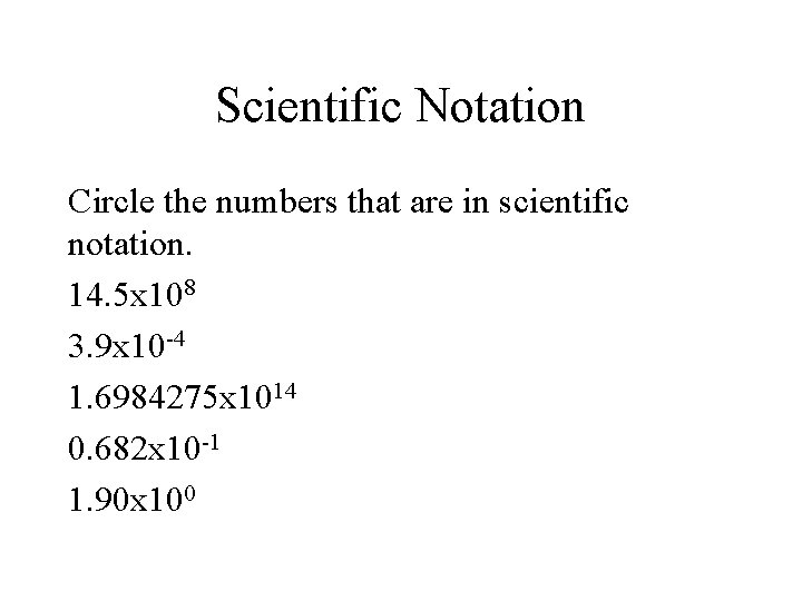 Scientific Notation Circle the numbers that are in scientific notation. 14. 5 x 108 Scientific Notation Circle the numbers that are in scientific notation. 14. 5 x 108