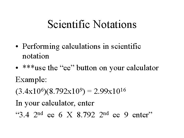 Scientific Notations • Performing calculations in scientific notation • ***use the “ee” button on Scientific Notations • Performing calculations in scientific notation • ***use the “ee” button on