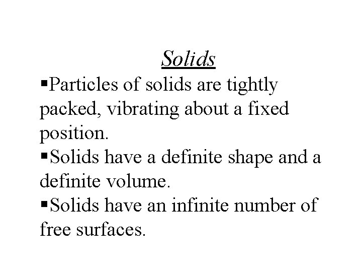 Solids §Particles of solids are tightly packed, vibrating about a fixed position. §Solids have