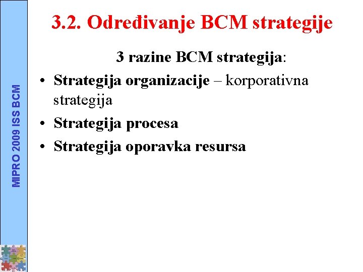MIPRO 2009 ISS BCM 3. 2. Određivanje BCM strategije 3 razine BCM strategija: •