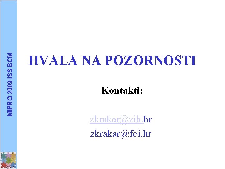 MIPRO 2009 ISS BCM HVALA NA POZORNOSTI Kontakti: zkrakar@zih. hr zkrakar@foi. hr 