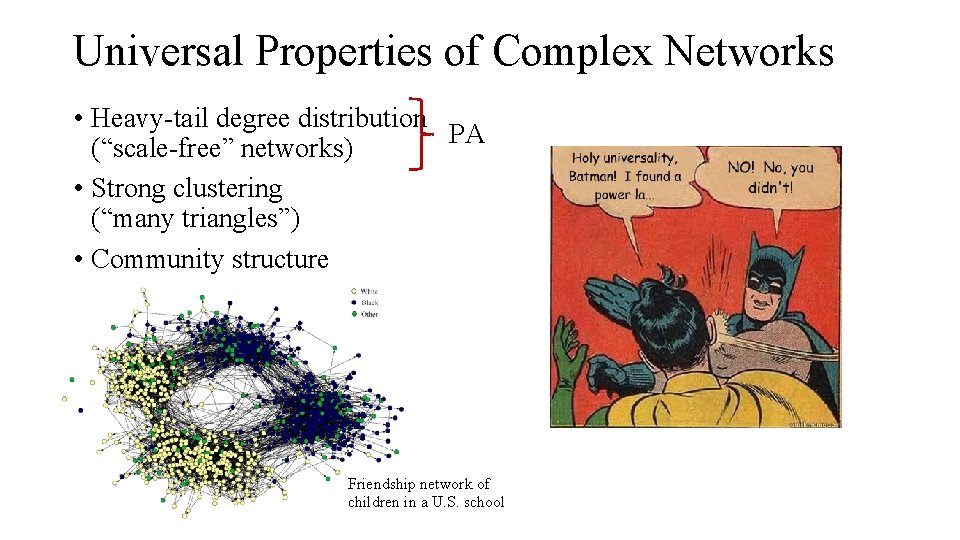 Universal Properties of Complex Networks • Heavy-tail degree distribution PA (“scale-free” networks) • Strong