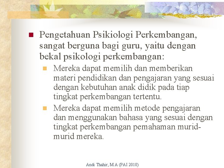 n Pengetahuan Psikiologi Perkembangan, sangat berguna bagi guru, yaitu dengan bekal psikologi perkembangan: n