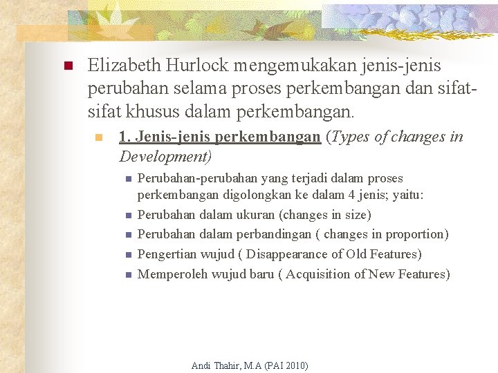 n Elizabeth Hurlock mengemukakan jenis-jenis perubahan selama proses perkembangan dan sifat khusus dalam perkembangan.