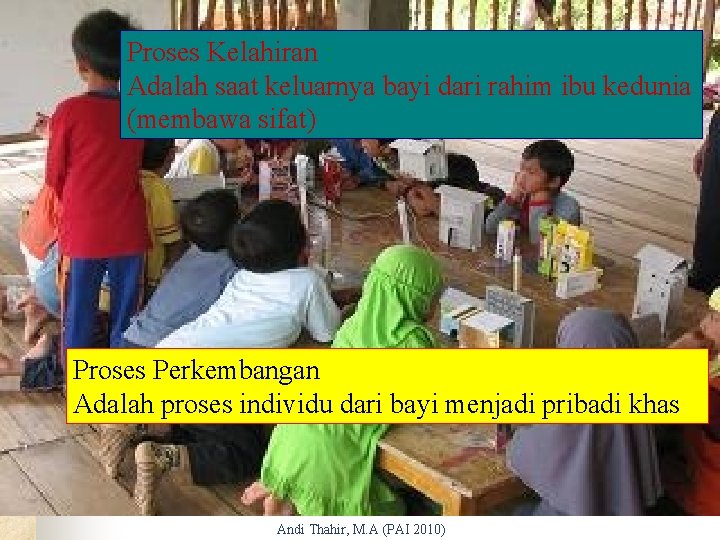 Proses Kelahiran : Adalah saat keluarnya bayi dari rahim ibu kedunia (membawa sifat) Proses