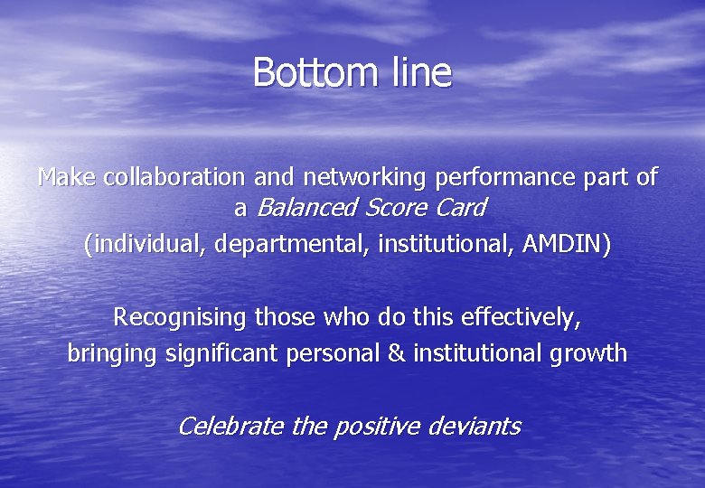 Bottom line Make collaboration and networking performance part of a Balanced Score Card (individual,