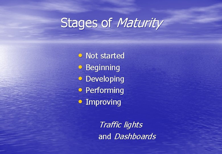 Stages of Maturity • Not started • Beginning • Developing • Performing • Improving