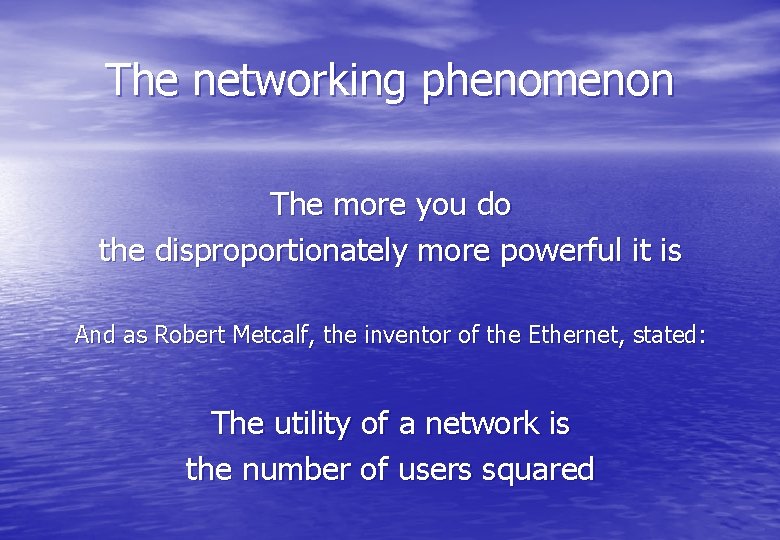 The networking phenomenon The more you do the disproportionately more powerful it is And