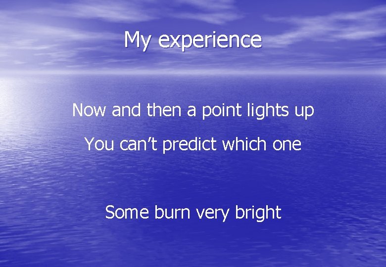 My experience Now and then a point lights up You can’t predict which one